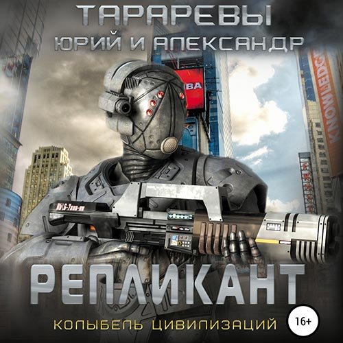 Тарарев Юрий, Тарарев Александр. Колыбель цивилизаций. Репликант (2022) Аудиокнига