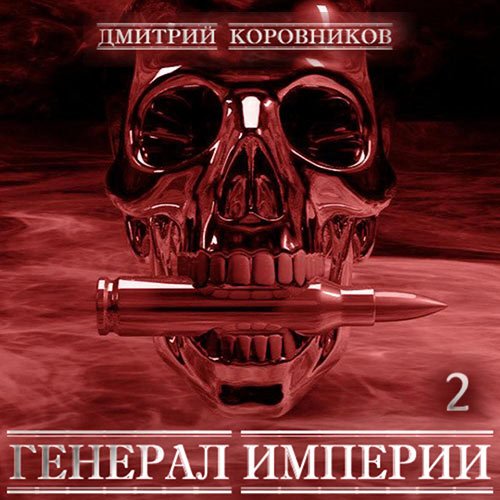 Коровников Дмитрий. Генерал Империи. Книга 2 (2023) Аудиокнига